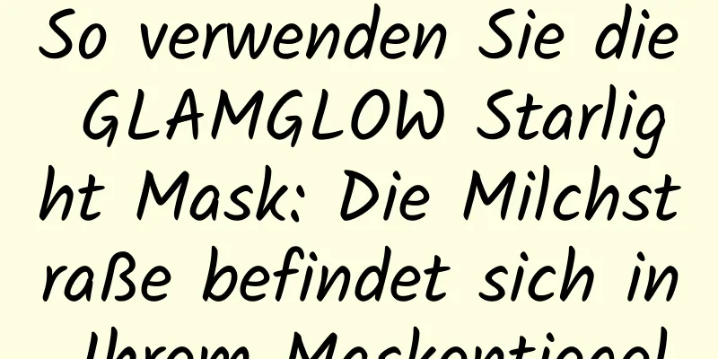 So verwenden Sie die GLAMGLOW Starlight Mask: Die Milchstraße befindet sich in Ihrem Maskentiegel