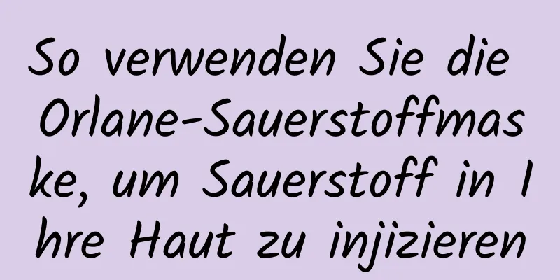 So verwenden Sie die Orlane-Sauerstoffmaske, um Sauerstoff in Ihre Haut zu injizieren