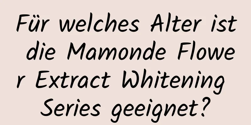 Für welches Alter ist die Mamonde Flower Extract Whitening Series geeignet?