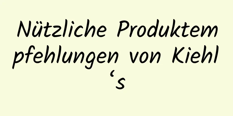 Nützliche Produktempfehlungen von Kiehl‘s