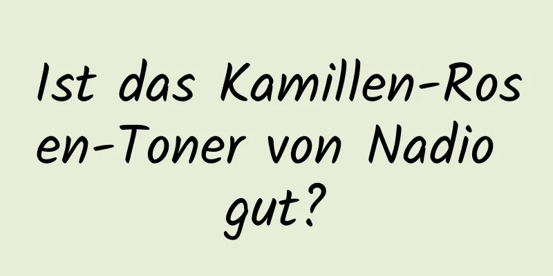 Ist das Kamillen-Rosen-Toner von Nadio gut?