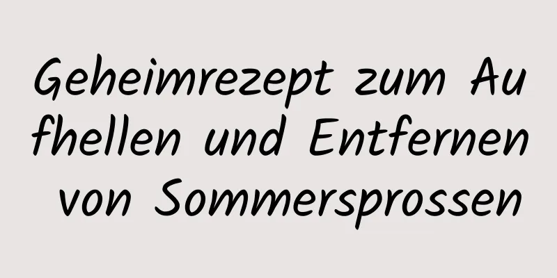 Geheimrezept zum Aufhellen und Entfernen von Sommersprossen