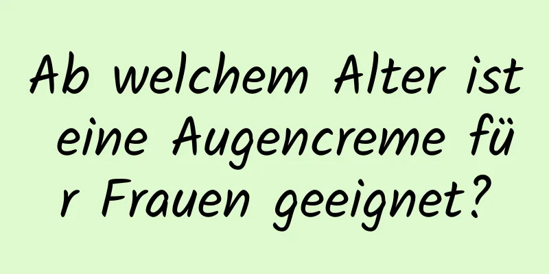 Ab welchem ​​Alter ist eine Augencreme für Frauen geeignet?