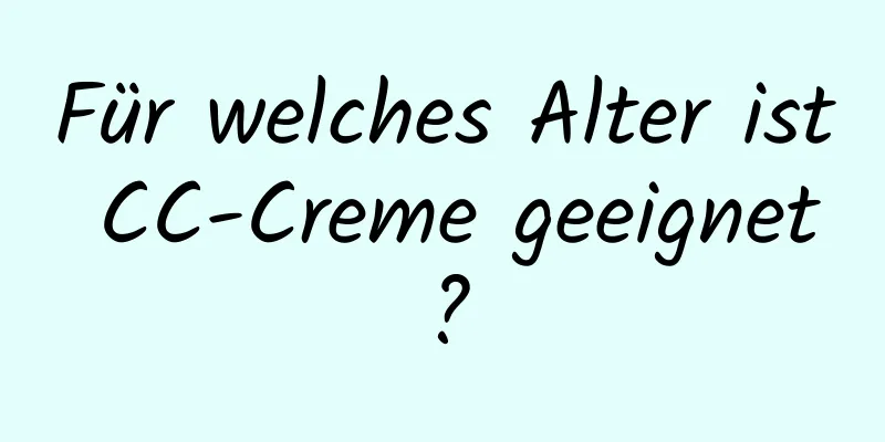 Für welches Alter ist CC-Creme geeignet?