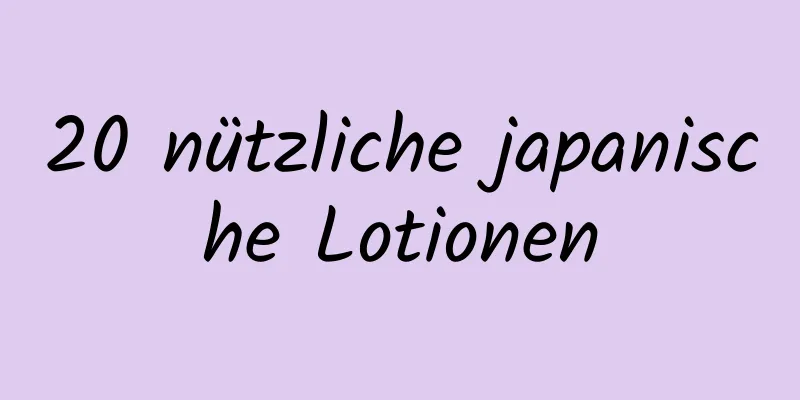 20 nützliche japanische Lotionen