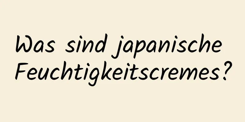 Was sind japanische Feuchtigkeitscremes?