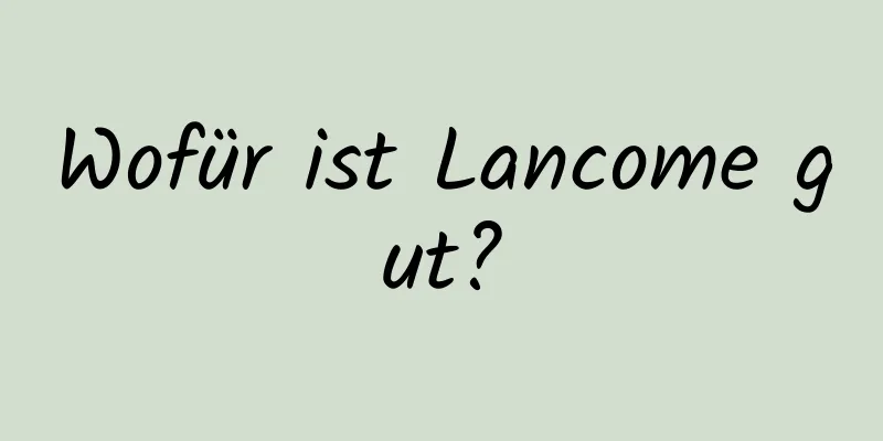 Wofür ist Lancome gut?