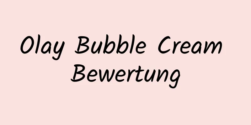 Olay Bubble Cream Bewertung