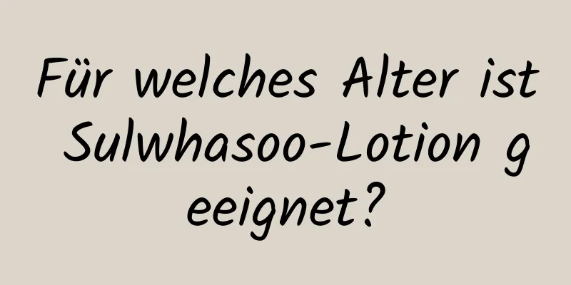 Für welches Alter ist Sulwhasoo-Lotion geeignet?