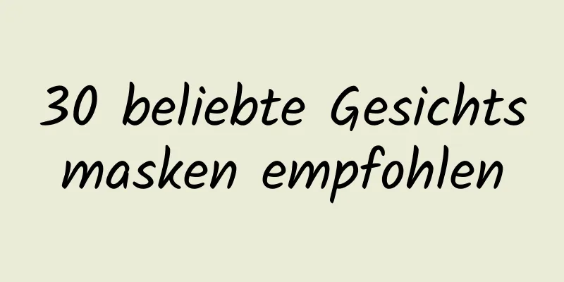 30 beliebte Gesichtsmasken empfohlen
