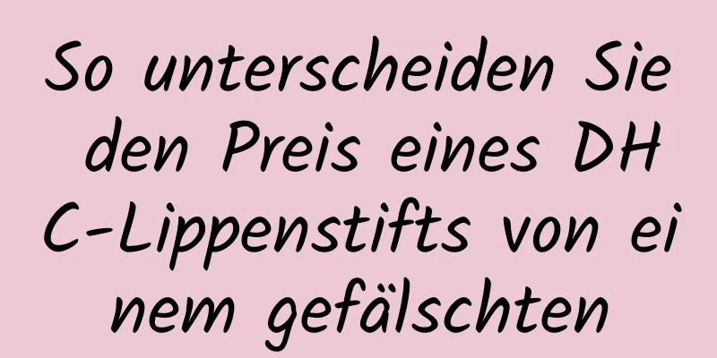 So unterscheiden Sie den Preis eines DHC-Lippenstifts von einem gefälschten