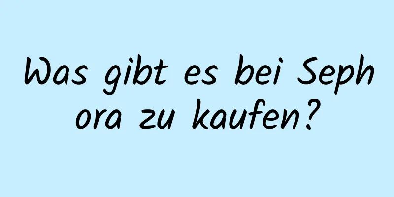 Was gibt es bei Sephora zu kaufen?