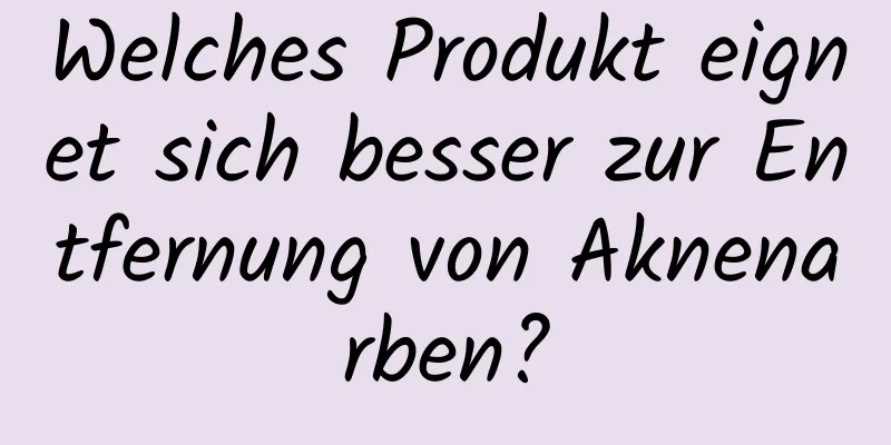 Welches Produkt eignet sich besser zur Entfernung von Aknenarben?
