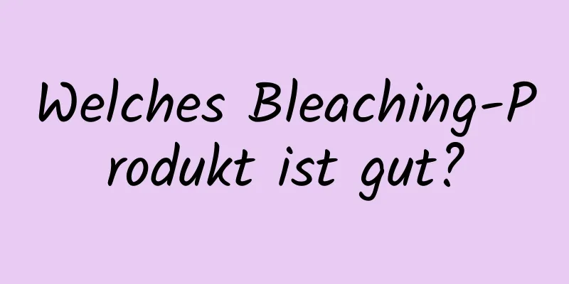 Welches Bleaching-Produkt ist gut?