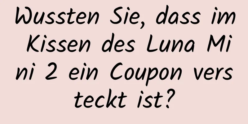 Wussten Sie, dass im Kissen des Luna Mini 2 ein Coupon versteckt ist?