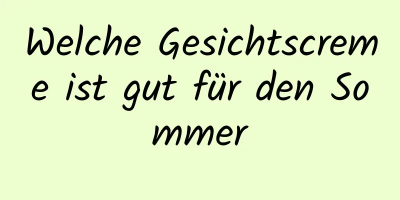Welche Gesichtscreme ist gut für den Sommer