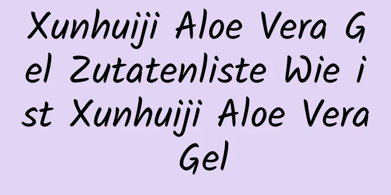 Xunhuiji Aloe Vera Gel Zutatenliste Wie ist Xunhuiji Aloe Vera Gel