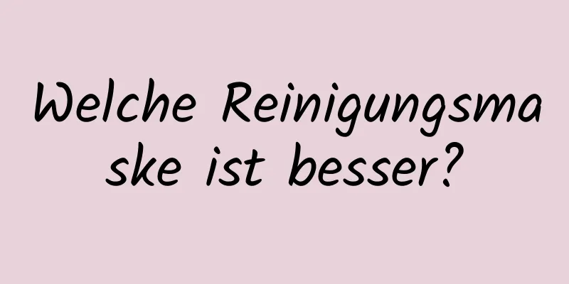 Welche Reinigungsmaske ist besser?