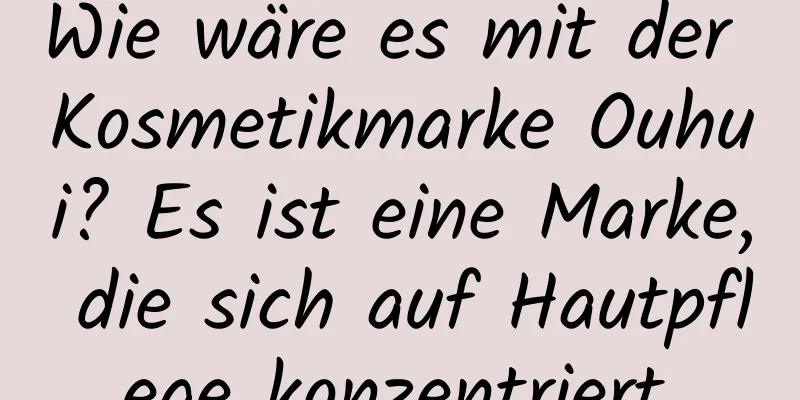 Wie wäre es mit der Kosmetikmarke Ouhui? Es ist eine Marke, die sich auf Hautpflege konzentriert.