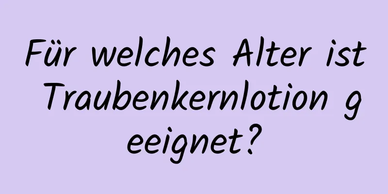 Für welches Alter ist Traubenkernlotion geeignet?