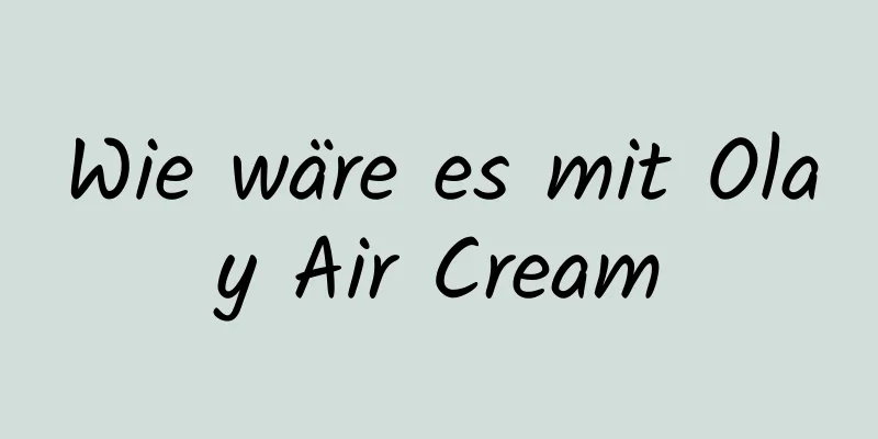 Wie wäre es mit Olay Air Cream
