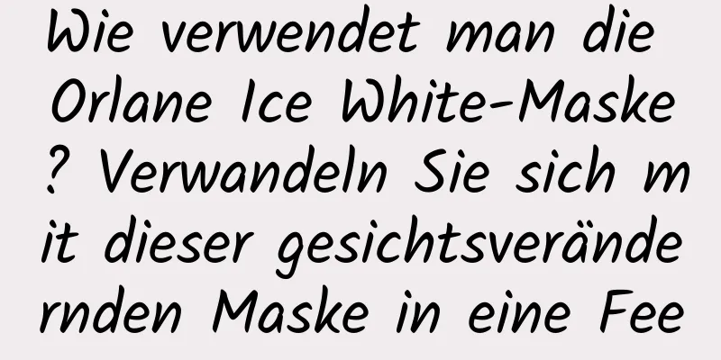 Wie verwendet man die Orlane Ice White-Maske? Verwandeln Sie sich mit dieser gesichtsverändernden Maske in eine Fee