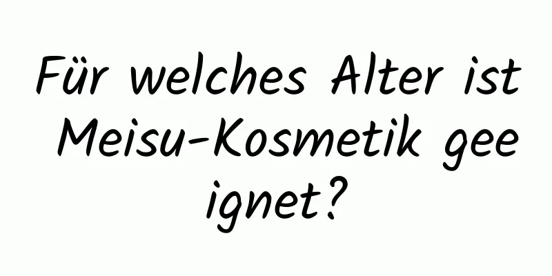 Für welches Alter ist Meisu-Kosmetik geeignet?