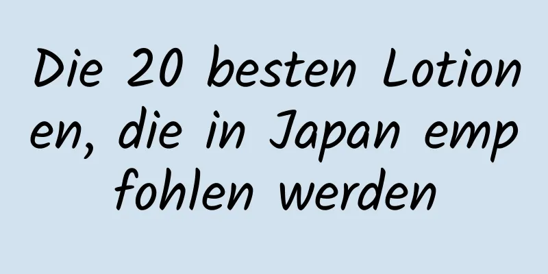 Die 20 besten Lotionen, die in Japan empfohlen werden