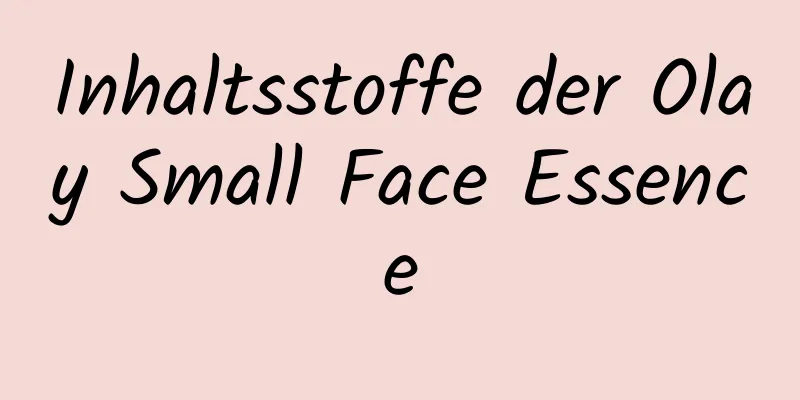 Inhaltsstoffe der Olay Small Face Essence