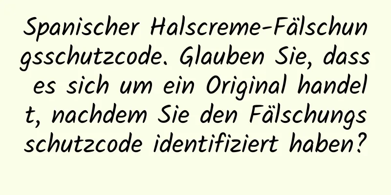 Spanischer Halscreme-Fälschungsschutzcode. Glauben Sie, dass es sich um ein Original handelt, nachdem Sie den Fälschungsschutzcode identifiziert haben?