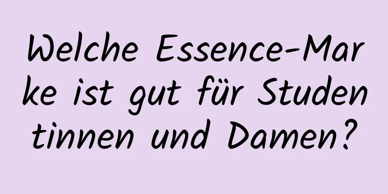 Welche Essence-Marke ist gut für Studentinnen und Damen?