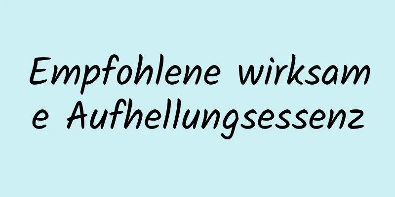Empfohlene wirksame Aufhellungsessenz