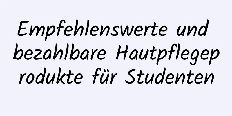 Empfehlenswerte und bezahlbare Hautpflegeprodukte für Studenten
