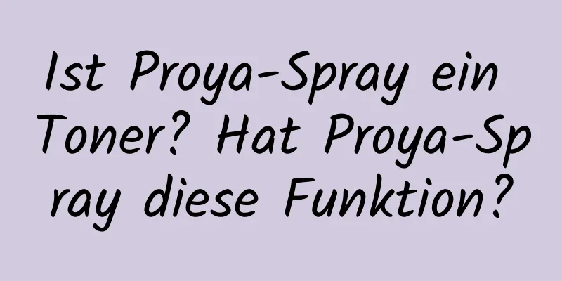 Ist Proya-Spray ein Toner? Hat Proya-Spray diese Funktion?
