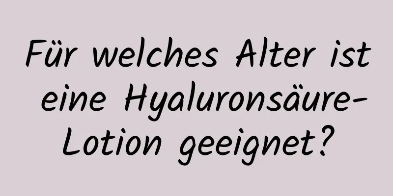 Für welches Alter ist eine Hyaluronsäure-Lotion geeignet?