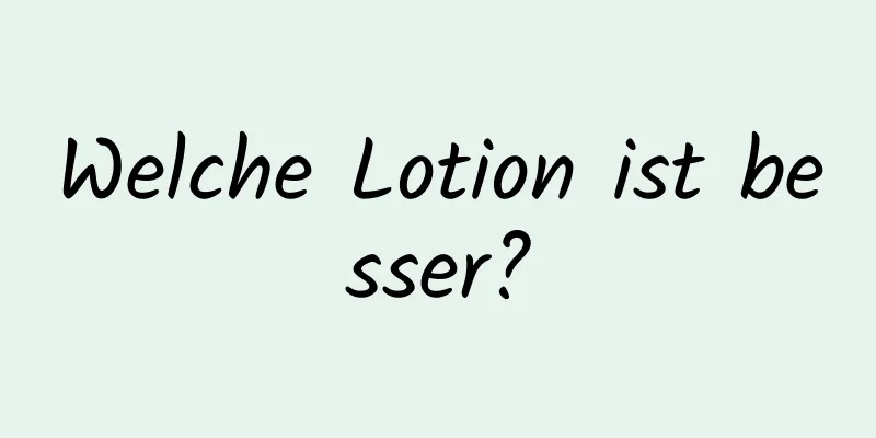 Welche Lotion ist besser?