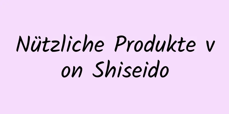 Nützliche Produkte von Shiseido