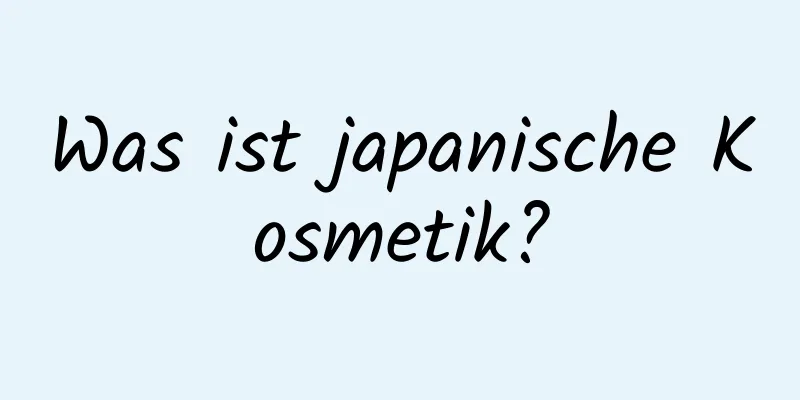 Was ist japanische Kosmetik?
