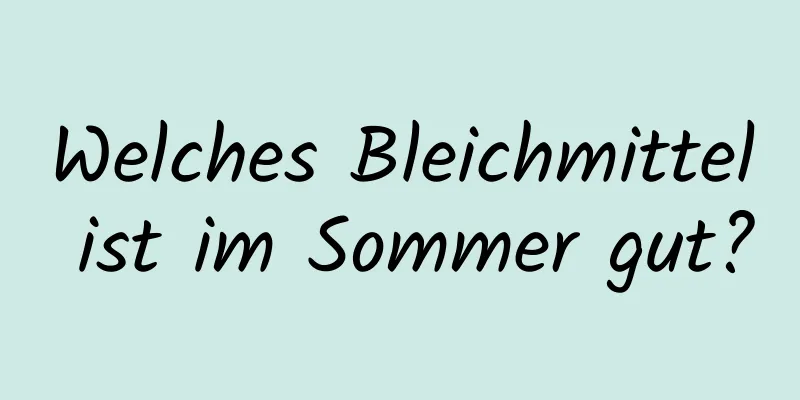 Welches Bleichmittel ist im Sommer gut?