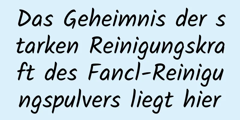 Das Geheimnis der starken Reinigungskraft des Fancl-Reinigungspulvers liegt hier