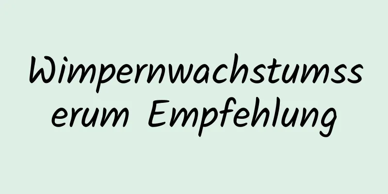 Wimpernwachstumsserum Empfehlung