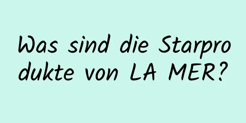 Was sind die Starprodukte von LA MER?
