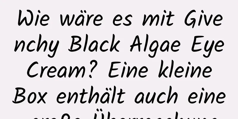 Wie wäre es mit Givenchy Black Algae Eye Cream? Eine kleine Box enthält auch eine große Überraschung