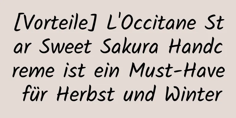[Vorteile] L'Occitane Star Sweet Sakura Handcreme ist ein Must-Have für Herbst und Winter