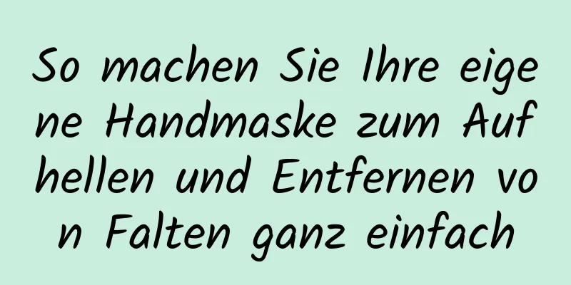 So machen Sie Ihre eigene Handmaske zum Aufhellen und Entfernen von Falten ganz einfach