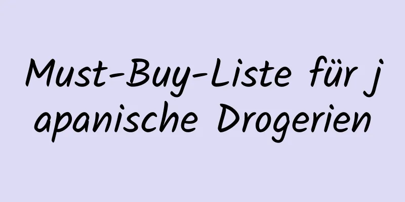 Must-Buy-Liste für japanische Drogerien