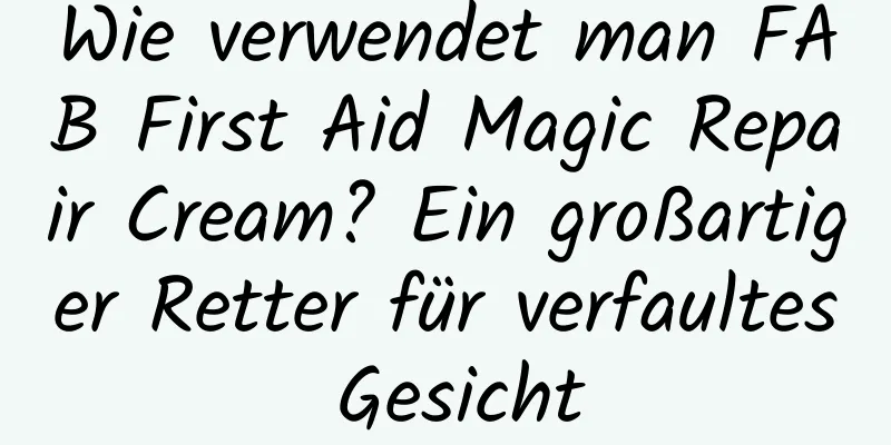 Wie verwendet man FAB First Aid Magic Repair Cream? Ein großartiger Retter für verfaultes Gesicht