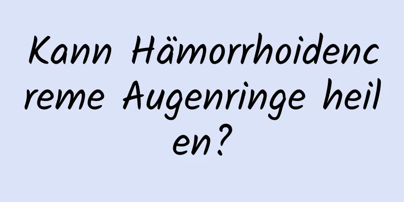 Kann Hämorrhoidencreme Augenringe heilen?