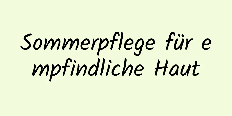 Sommerpflege für empfindliche Haut