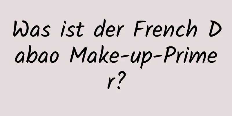 Was ist der French Dabao Make-up-Primer?